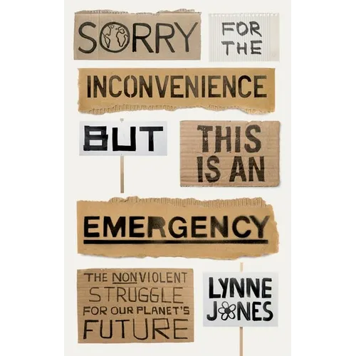 Sorry for the Inconvenience But This Is an Emergency: The Nonviolent Struggle for Our Planet's Future