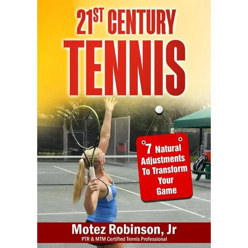 21st Century Tennis: 7 Natural Adjustments to Transform Your Game
