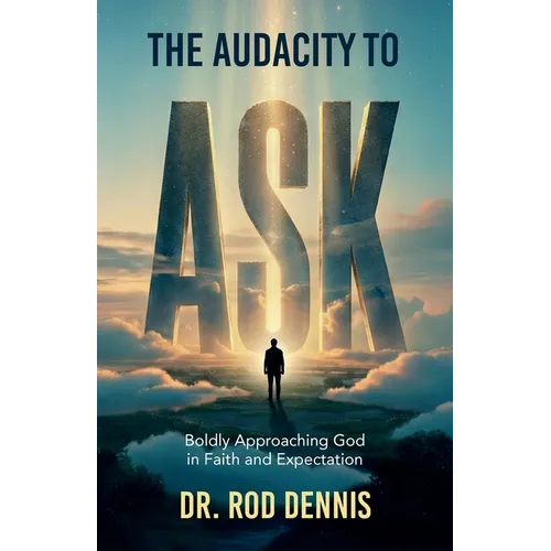 The Audacity to ASK!, Boldly Approaching God in Faith and Expectation