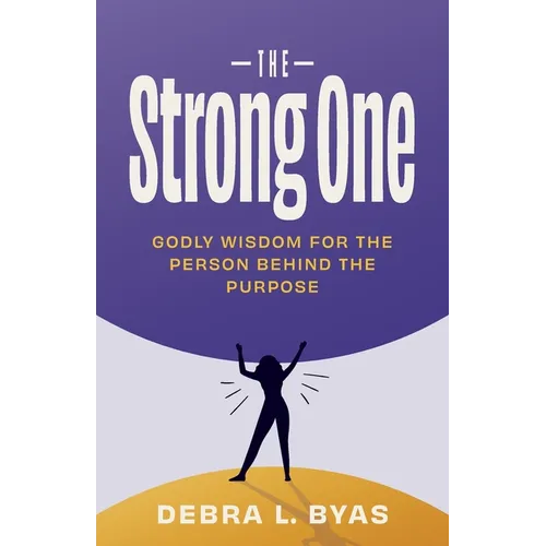 The Strong One: Godly Wisdom For the Person Behind the Purpose