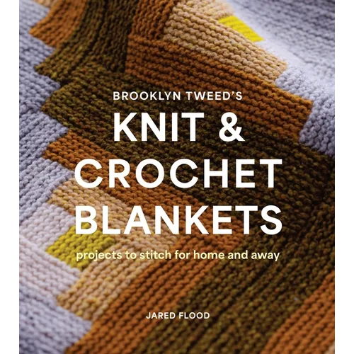 Brooklyn Tweed's Knit and Crochet Blankets: Projects to Stitch for Home and Away