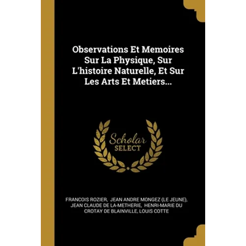 Observations Et Memoires Sur La Physique, Sur L'histoire Naturelle, Et Sur Les Arts Et Metiers...