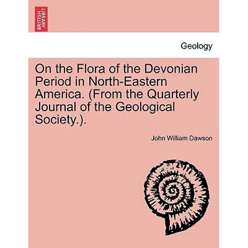 On the Flora of the Devonian Period in North-Eastern America. (from the Quarterly Journal of the Geological Society.).