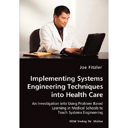 Implementing Systems Engineering Techniques into Health Care - An Investigation into Using Problem Based Learning in Medical Schools to Teach Systems - Paperback