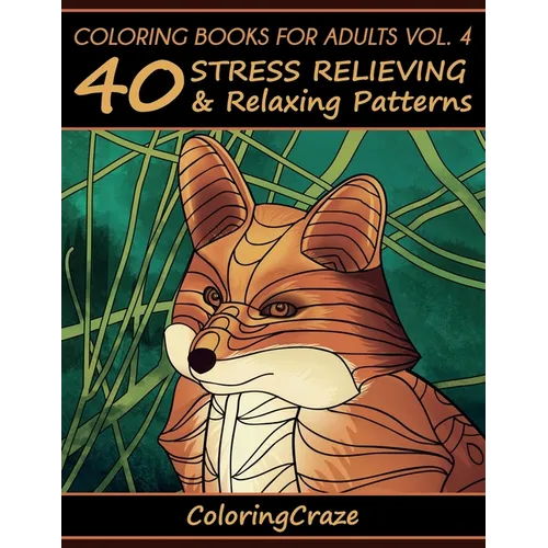 Coloring Books For Adults Volume 4: 40 Stress Relieving And Relaxing Patterns