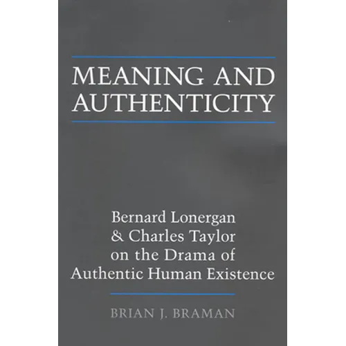 Meaning and Authenticity: Bernard Lonergan and Charles Taylor on the Drama of Authentic Human Existence