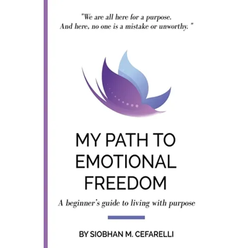 My Path to Emotional Freedom: A beginner's guide to living with purpose