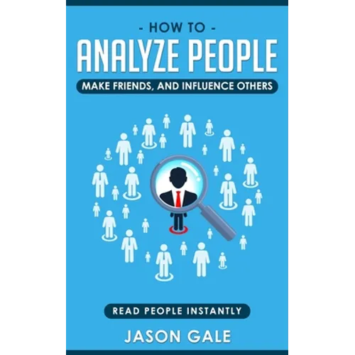 How To Analyze People, Make Friends, And Influence Others: Read People Instantly