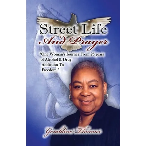 Street Life and Prayer: One Woman's Journey From 25 Years of Alcohol and Drugs Addiction to Freedom
