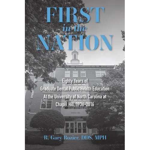First in the Nation: Eighty Years of Graduate Dental Public Health Education at the University of North Carolina at Chapel Hill, 1936-2016