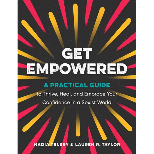 Get Empowered: A Practical Guide to Thrive, Heal, and Embrace Your Confidence in a Sexist World