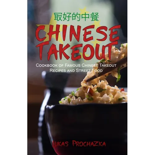 Chinese Takeout: Cookbook of Famous Chinese Takeout Recipes and Street Food