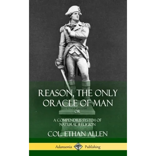 Reason, the Only Oracle of Man: Or, A Compendius System of Natural Religion (Hardcover)
