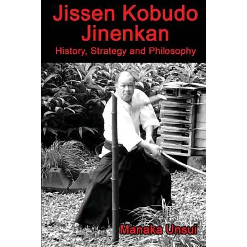 Jissen Kobudo Jinenkan: History, Strategy and Philosophy