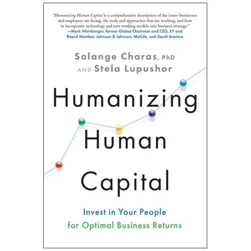 Humanizing Human Capital: Invest in Your People for Optimal Business Returns