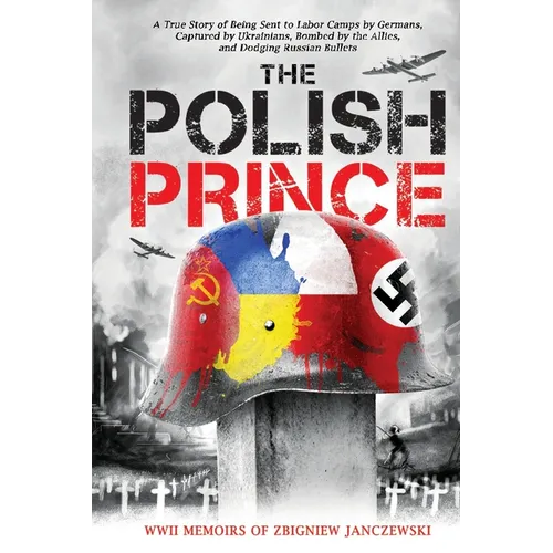 The Polish Prince: A True WW2 Story of A Teenage Holocaust Witness