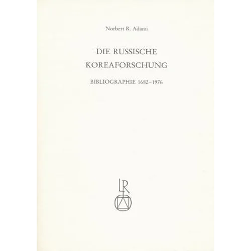 Die Russische Koreaforschung: Bibliographie 1682 Bis 1976. Zwei Teile in Einem Band. Teil 1: Geschichte Und Politik. Teil 2: Wissenschaften