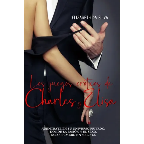 Los juegos eróticos de Charles y Elisa: Adéntrate en su universo privado, donde la pasión y el sexo, es lo primero en su lista