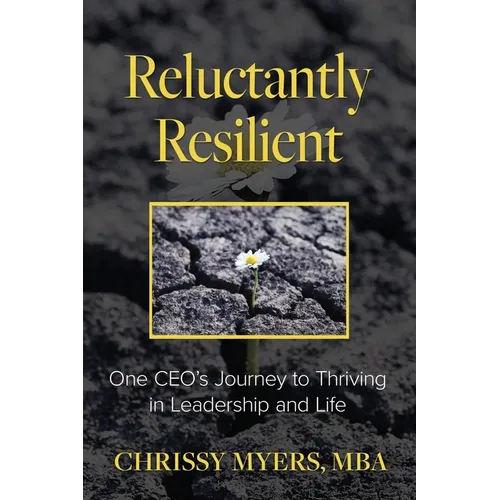 Reluctantly Resilient: One CEO's Journey to Thriving in Leadership and Life