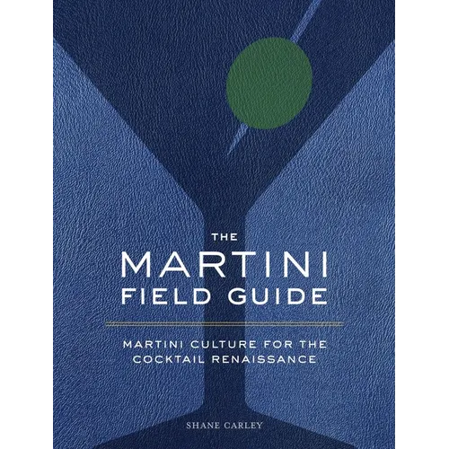 The Martini Field Guide: Martini Culture for the Cocktail Renaissance