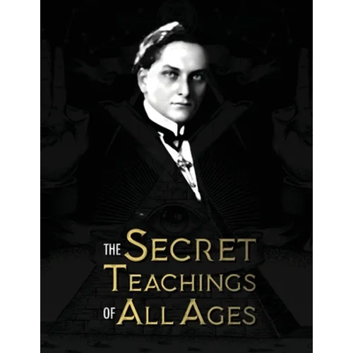 The Secret Teachings of All Ages: an encyclopedic outline of Masonic, Hermetic, Qabbalistic and Rosicrucian Symbolical Philosophy - being an interpret