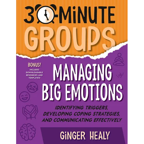 30-Minute Groups: Managing Big Emotions: Identifying Triggers, Developing Coping Strategies, and Communicating Effectively
