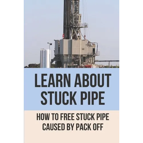 Learn About Stuck Pipe: How To Free Stuck Pipe Caused By Pack Off: Stuck Pipe Categories