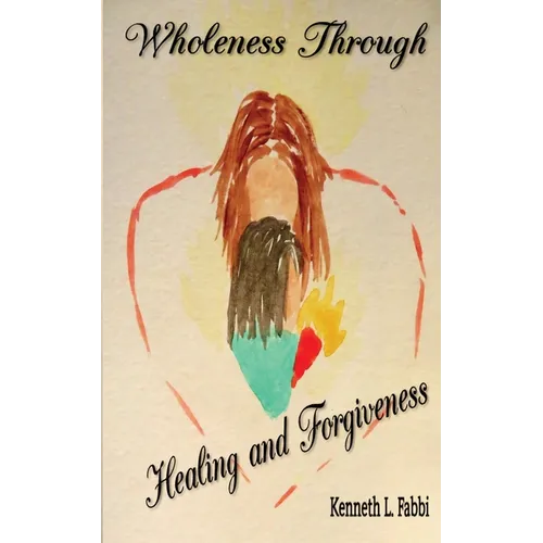 Wholeness Through Healing and Forgiveness