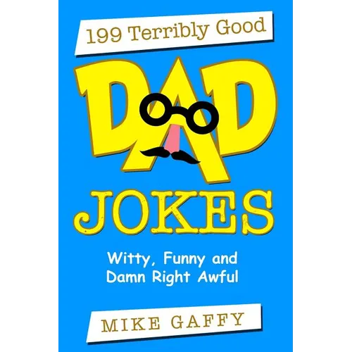 199 Terribly Good DAD JOKES: Witty, Funny and Damn Right Awful!