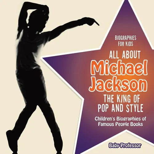 Biographies for Kids - All about Michael Jackson The King of Pop and Style - Children's Biographies of Famous People Books