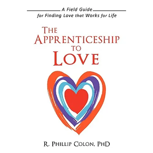 The Apprenticeship to Love: A Field Guide for Finding Love That Works for Life
