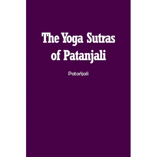 The Yoga Sutras of Patanjali: The Book of the Spiritual Man