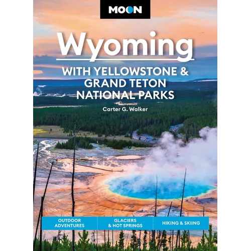 Moon Wyoming: With Yellowstone & Grand Teton National Parks: Outdoor Adventures, Glaciers & Hot Springs, Hiking & Skiing