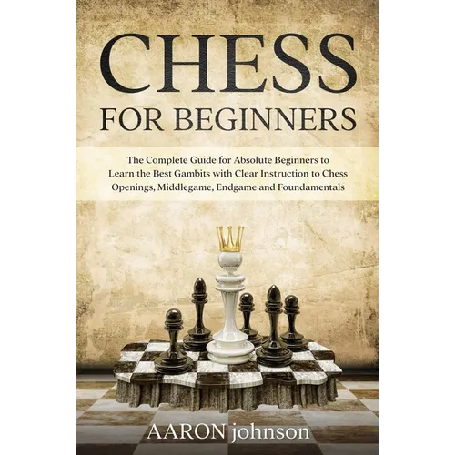 Chess for Beginners: The Complete Guide for Absolute Beginners to Learn the Best Gambits with Clear Instruction to Chess Openings, Middlega