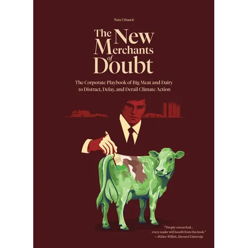 The New Merchants of Doubt: The Corporate Playbook of Big Meat and Dairy to Distract, Delay, and Derail Climate Action