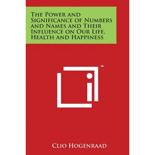 The Power and Significance of Numbers and Names and Their Influence on Our Life, Health and Happiness
