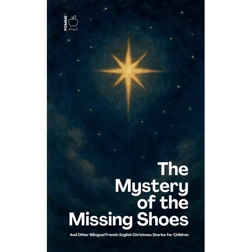 The Mystery of the Missing Shoes And Other Bilingual French-English Christmas Stories for Children