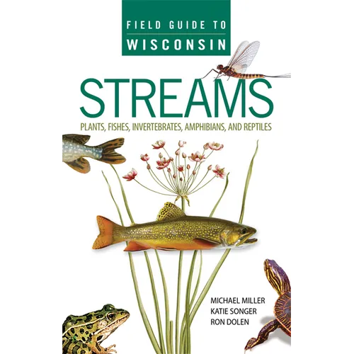 Field Guide to Wisconsin Streams: Plants, Fishes, Invertebrates, Amphibians, and Reptiles