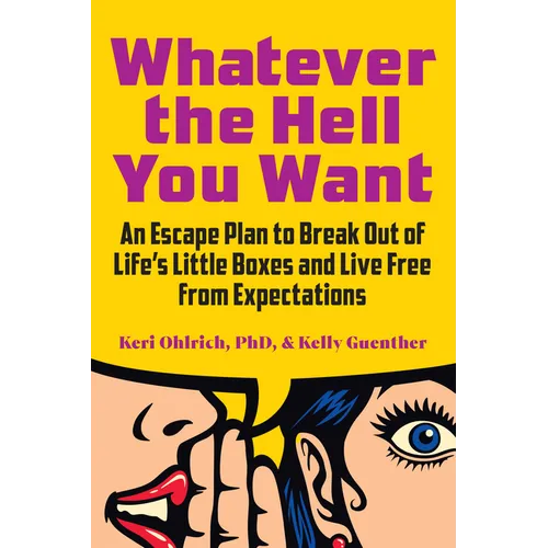 Whatever the Hell You Want: An Escape Plan to Break Out of Life's Little Boxes and Live Free from Expectations