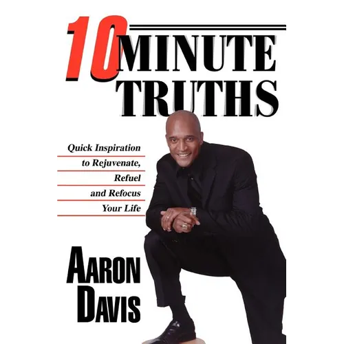 10 Minute Truths: Quick Inspiration to Rejuvenate, Refuel and Refocus Your Life