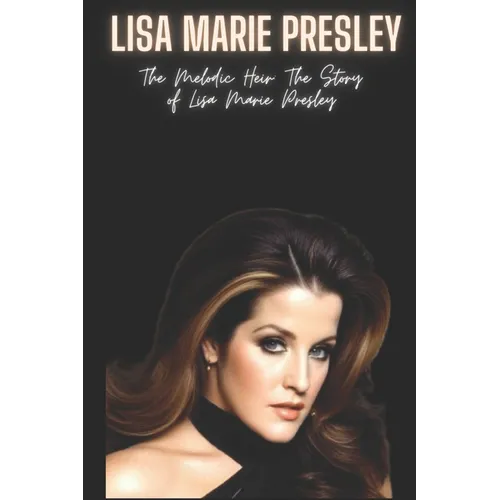Lisa Marie Presley: The Melodic Heir: The Story of Lisa Marie Presley
