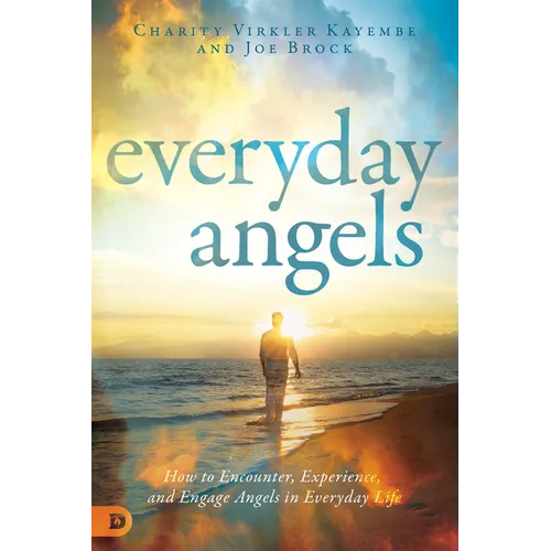 Everyday Angels: How to Encounter, Experience, and Engage Angels in Everyday Life