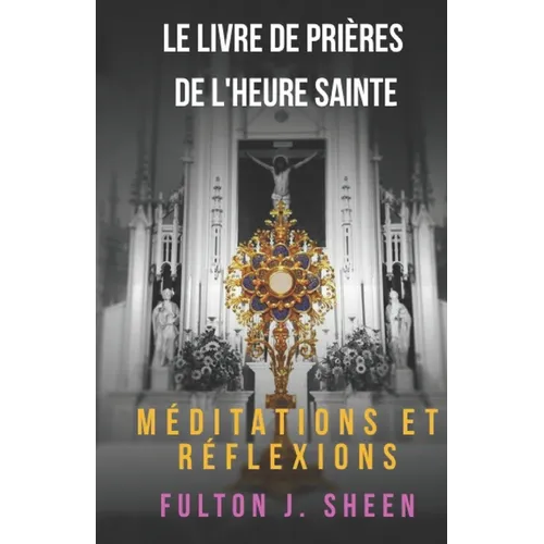 Le livre de prières de l'heure sainte.: N'as-tu pas eu la force de veiller une heure avec moi ?