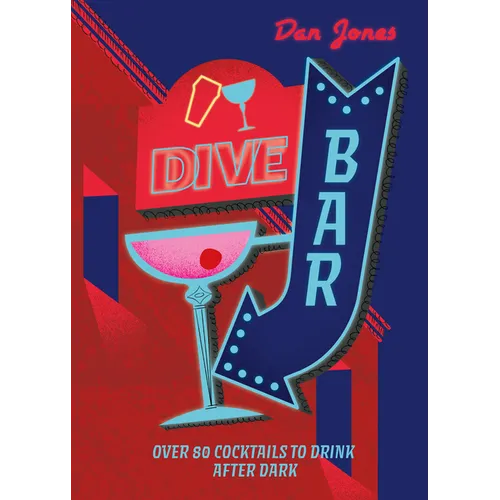 Dive Bar: Over 50 Cocktails to Drink After Dark