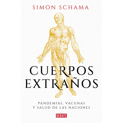 Cuerpos Extraños: Pandemias, Vacunas Y Salud de Las Naciones / Foreign Bodies: Pandemics, Vaccines, and the Health of Nation S