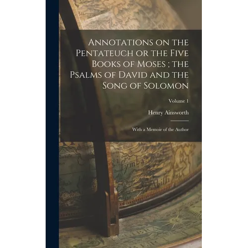 Annotations on the Pentateuch or the Five Books of Moses; the Psalms of David and the Song of Solomon: With a Memoir of the Author; Volume 1