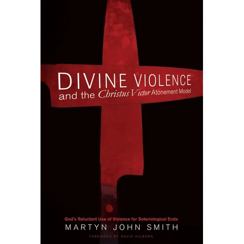 Divine Violence and the Christus Victor Atonement Model: God's Reluctant Use of Violence for Soteriological Ends