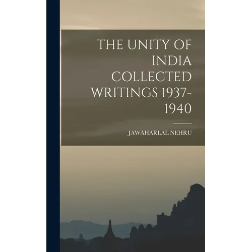 The Unity of India Collected Writings 1937-1940