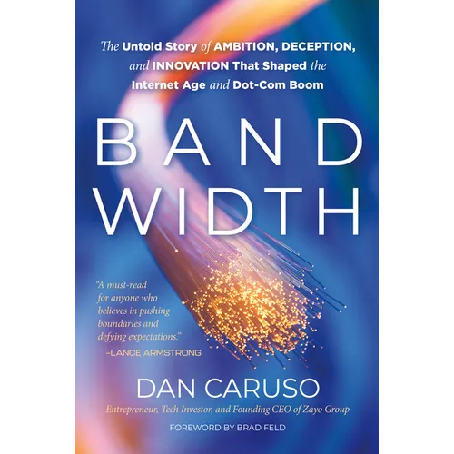 Bandwidth: The Untold Story of Ambition, Deception, and Innovation That Shaped the Internet Age and Dot-Com Boom