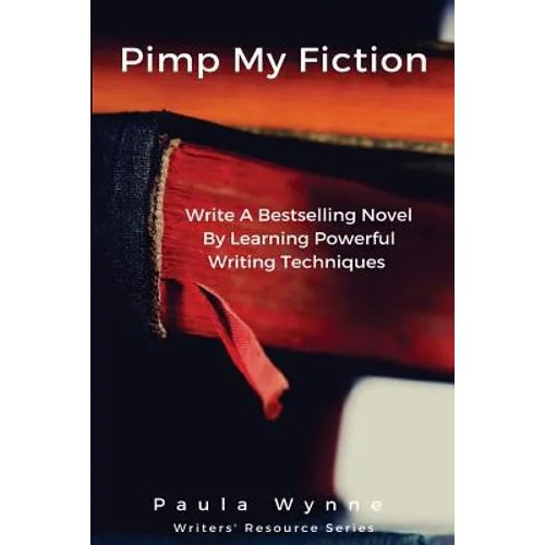 Pimp My Fiction: Powerful writing creates bestsellers: Secrets of writing a successful novel using techniques from the best reference g